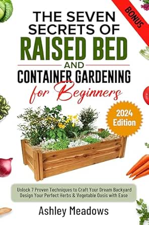 The Seven Secrets of Raised Bed and Container Gardening for Beginners