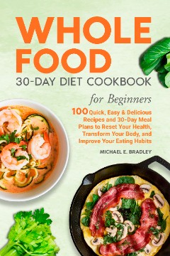 Whole Food 30-Day Diet Cookbook for Beginners